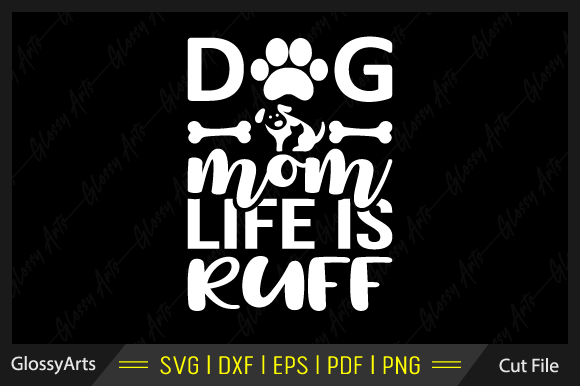 Dog Mom Life is Ruff: SVG Graphics for Crafts