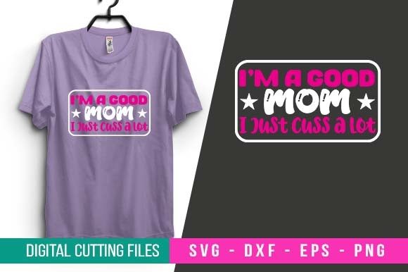 I'm a Good Mom I Just Cuss SVG: Crafts & Graphics