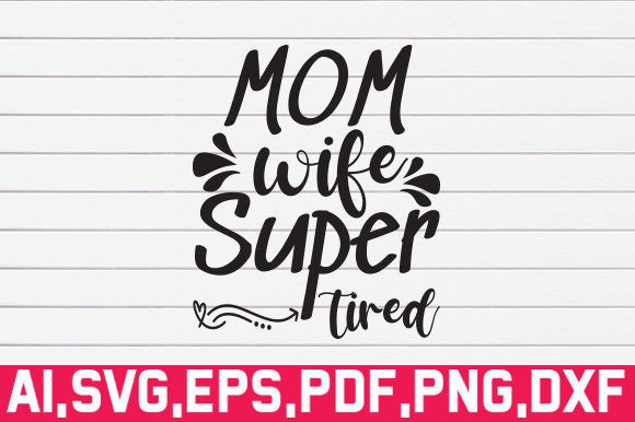 Mom Wife Super Tired Svg: Essential Graphics for Crafts